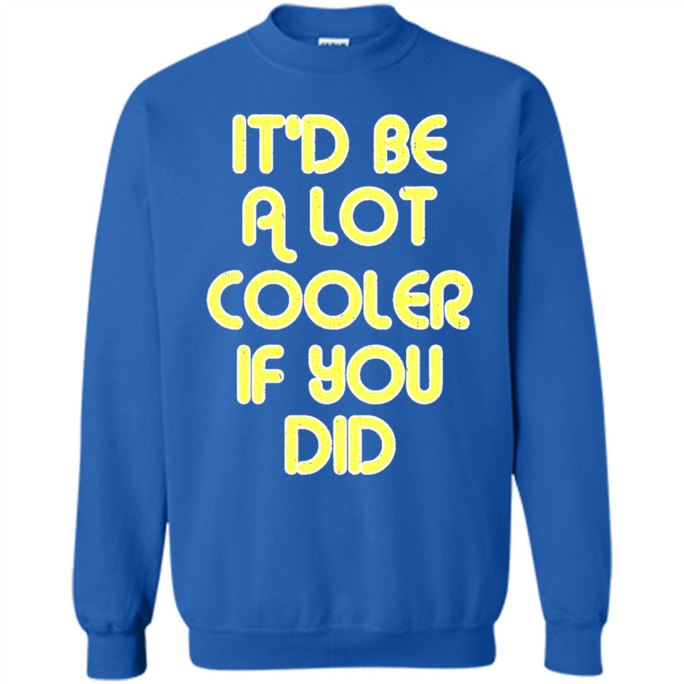 It'd Be A Lot Cooler If You Did Vintage Large Print - Sweatshirt