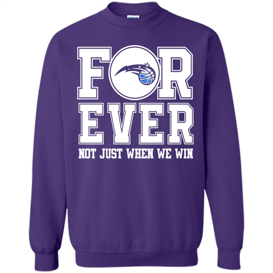 Orlando Magic Forever For ever not just when we win - Sweatshirt