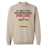 All I Want To Do Is Bake Christmas Cookies Drink Coffee And Watch The Hallmark Channel - Sweatshirt