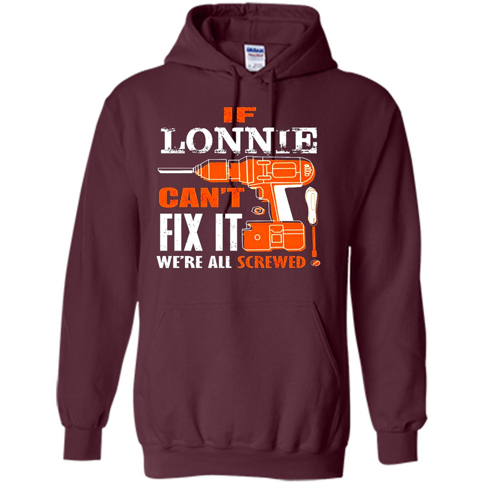 If Lonnie Can't Fix It We're All Screwed - Hoodie
