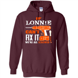 If Lonnie Can't Fix It We're All Screwed - Hoodie