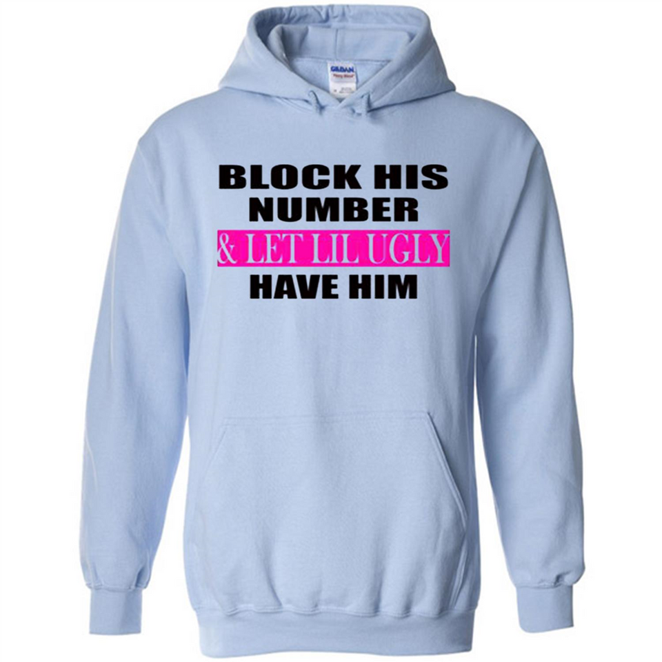 Block his number & let lil ugly have him - Hoodie