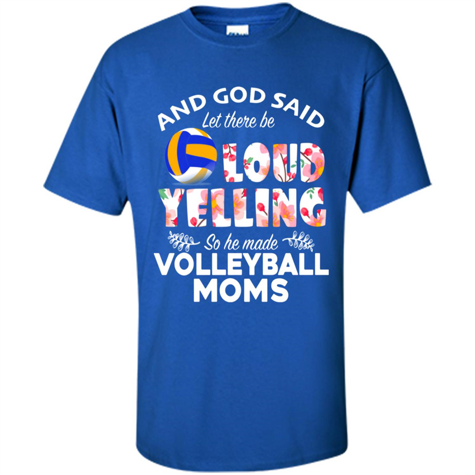 God Said let There Be Loud Yelling So He Made Volleyball Moms - Shirt