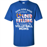God Said let There Be Loud Yelling So He Made Volleyball Moms - Shirt