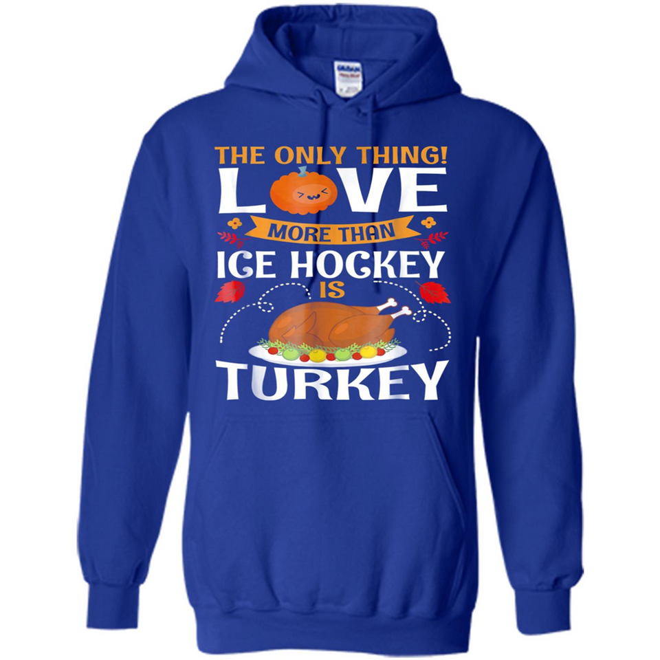 The Only Thing I Love More Than Ice Hockey Is Turkey - Hoodie