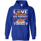 The Only Thing I Love More Than Ice Hockey Is Turkey - Hoodie