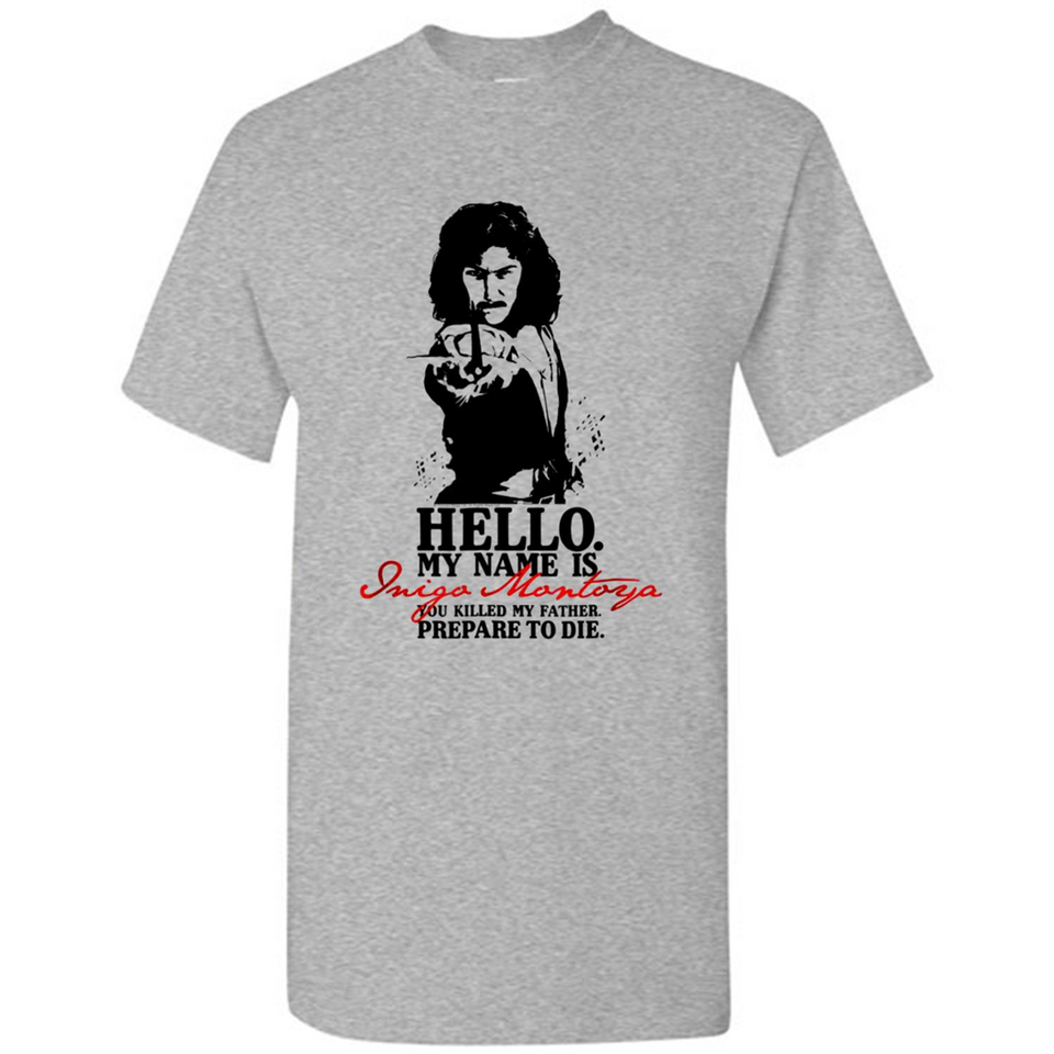 Hello My Name Is Inigo Montoya You Killed My Father Prepare To Die MERCHCUTE - Shirt