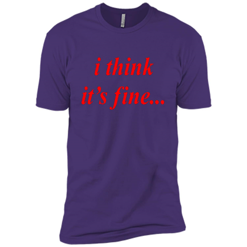 I Think It's Fine - Premium Short Sleeve T-Shirt