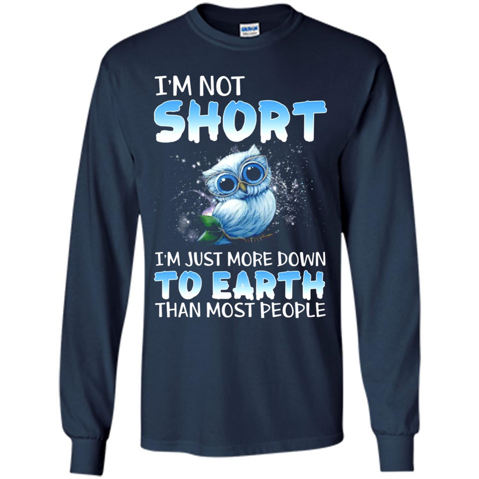 The owl I'm not short I just more down to Earth than most people - Long Sleeve T-Shirt