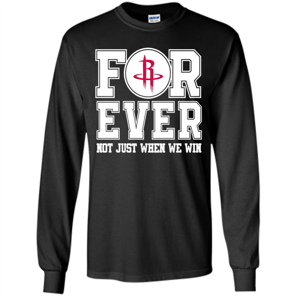 Houston Rockets Forever For ever not just when we win - Long Sleeve T-Shirt