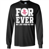 Houston Rockets Forever For ever not just when we win - Long Sleeve T-Shirt