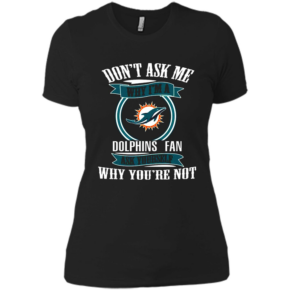 Don't Ask Me Why I'm A Miami Dolphins Fan Ask Yourself