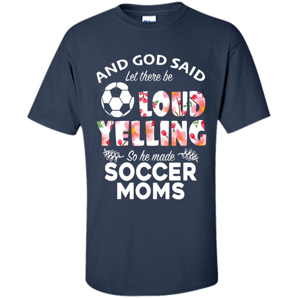 God Said let There Be Loud Yelling So He Made Soccer Moms - Shirt