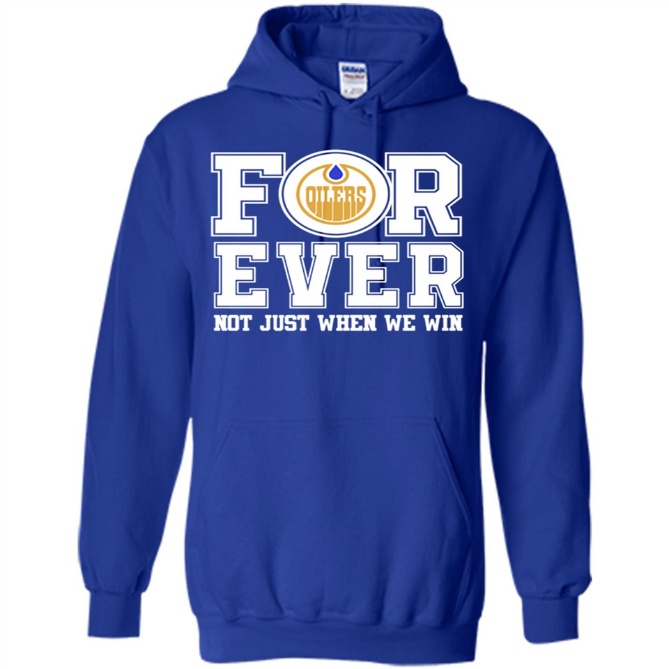 Edmonton Oilers Forever For ever not just when we win - Hoodie