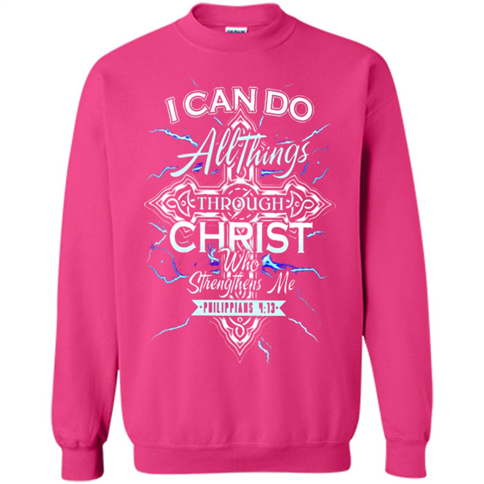 I Can Do All Things Through Christ Who Strengthens Me T shirt hoodie sweater