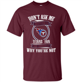 Don't Ask Me Why I'm A Tennessee Titans Fan Ask Yourself