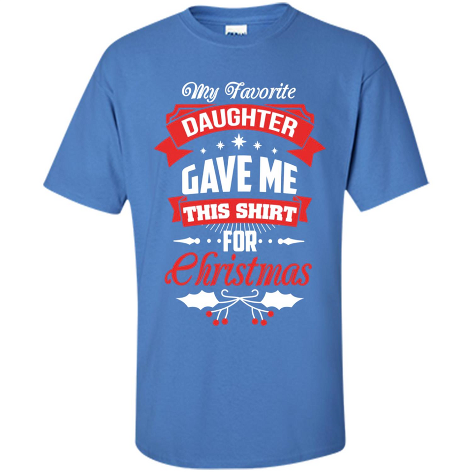 My Favorite Daughter Gave Me This Shirt For Christmas Gift - Shirt