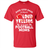 God Said let There Be Loud Yelling So He Made Football Moms - Shirt