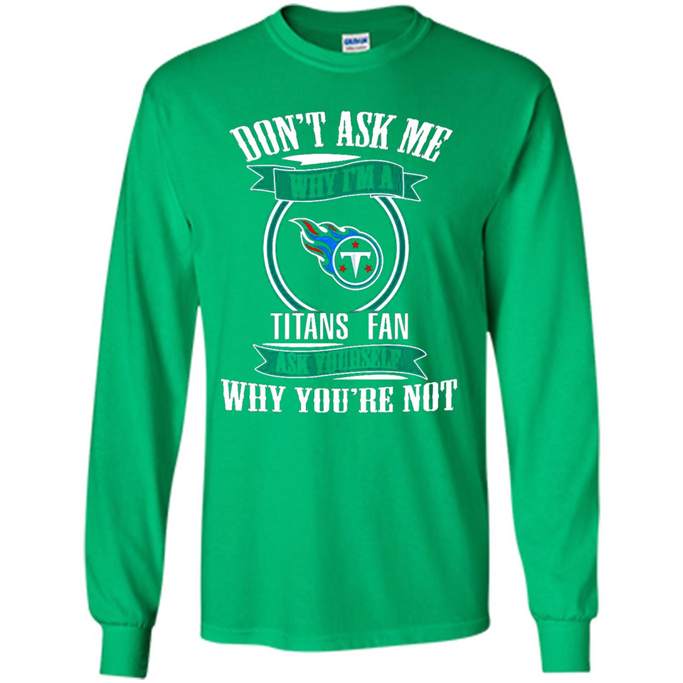 Don't Ask Me Why I'm A Tennessee Titans Fan Ask Yourself