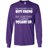 My Husband Is My Best Friend But Sometimes I Wanna Square Up - Long Sleeve T-Shirt