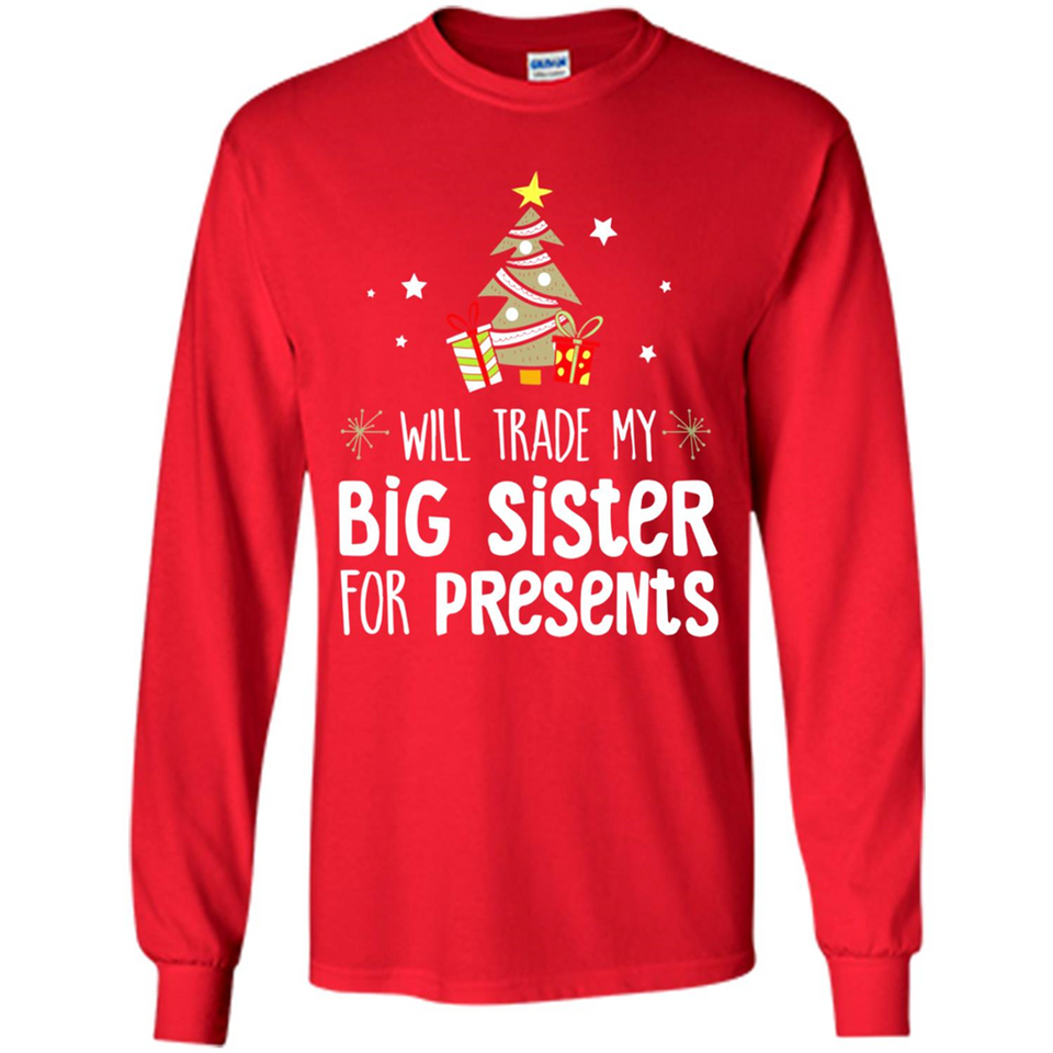 Will Trade My Big Sister For Presents Christmas - Long Sleeve T-Shirt
