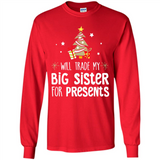 Will Trade My Big Sister For Presents Christmas - Long Sleeve T-Shirt