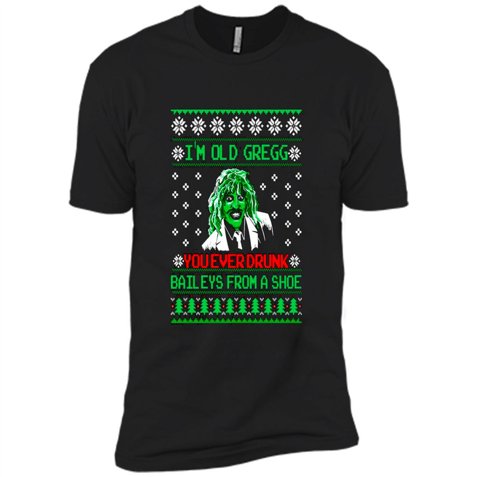 I'm old Gregg you ever drunk baileys from a shoe Christmas sweater PINGPONG