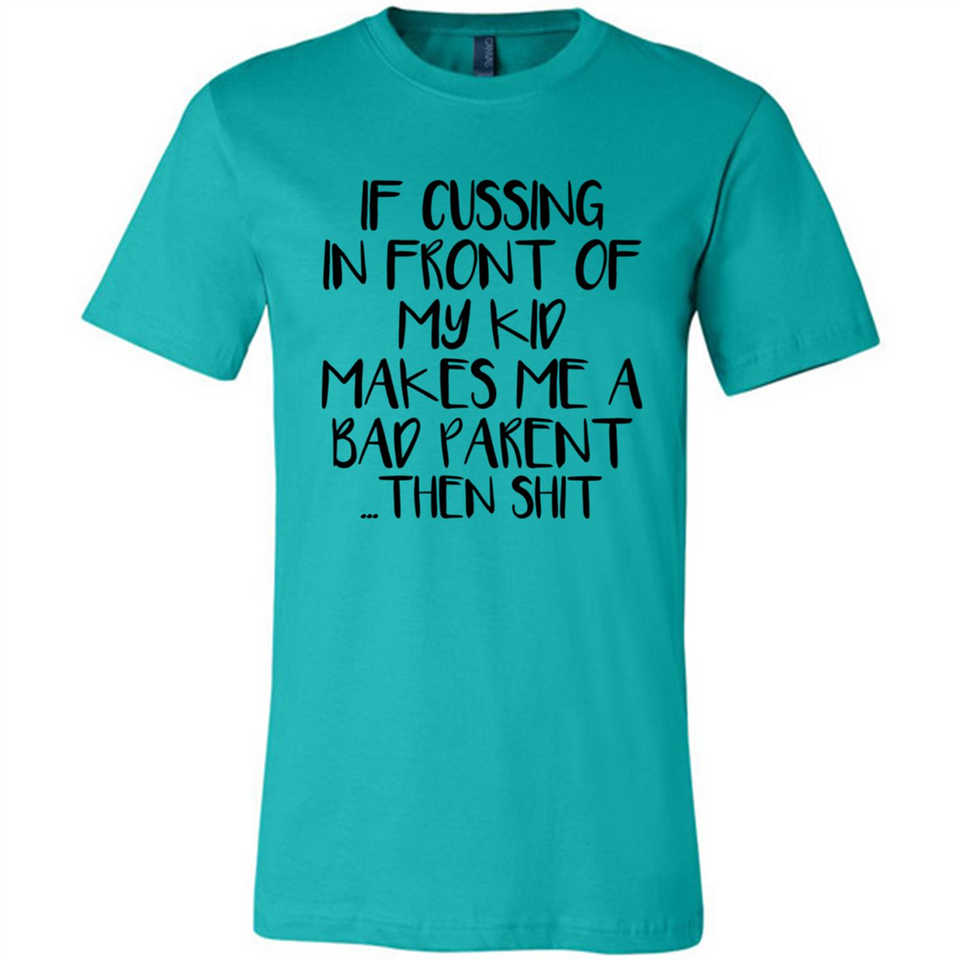If cussing In front of my kids makes me a bad Parent then shit - Canvas Unisex T-Shirt