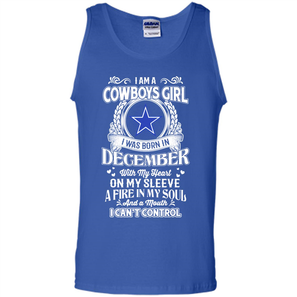 I Am A Cowboys Girl I Was Born In December With My Heart On My Sleeve A Fire In My Soul And A Mouth I Can’t Control - Tank Top