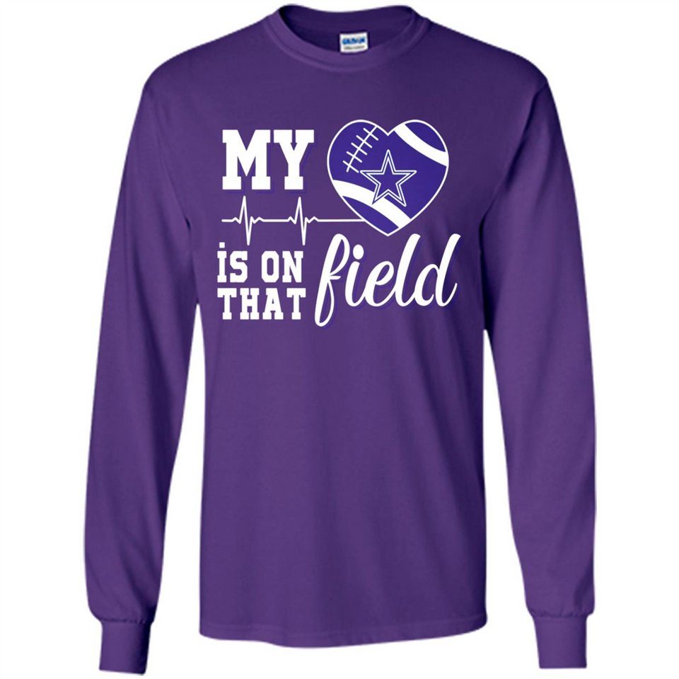 Dallas Cowboys Football My Heart is on that Field - Long Sleeve T-Shirt