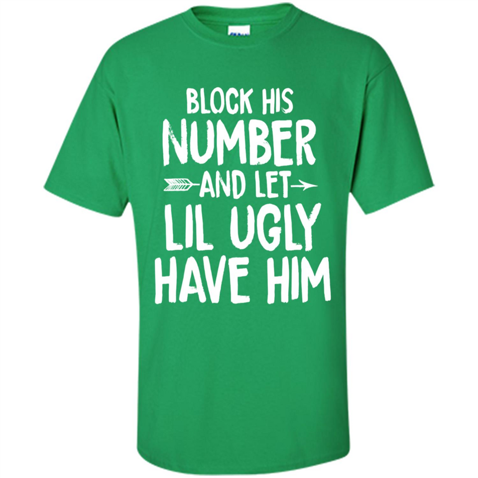 Block His Number and Let Lil Ugly have Him - Shirt