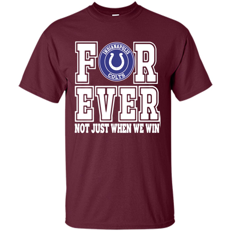 Indianapolis Colts Forever For ever not just when we win - Shirt