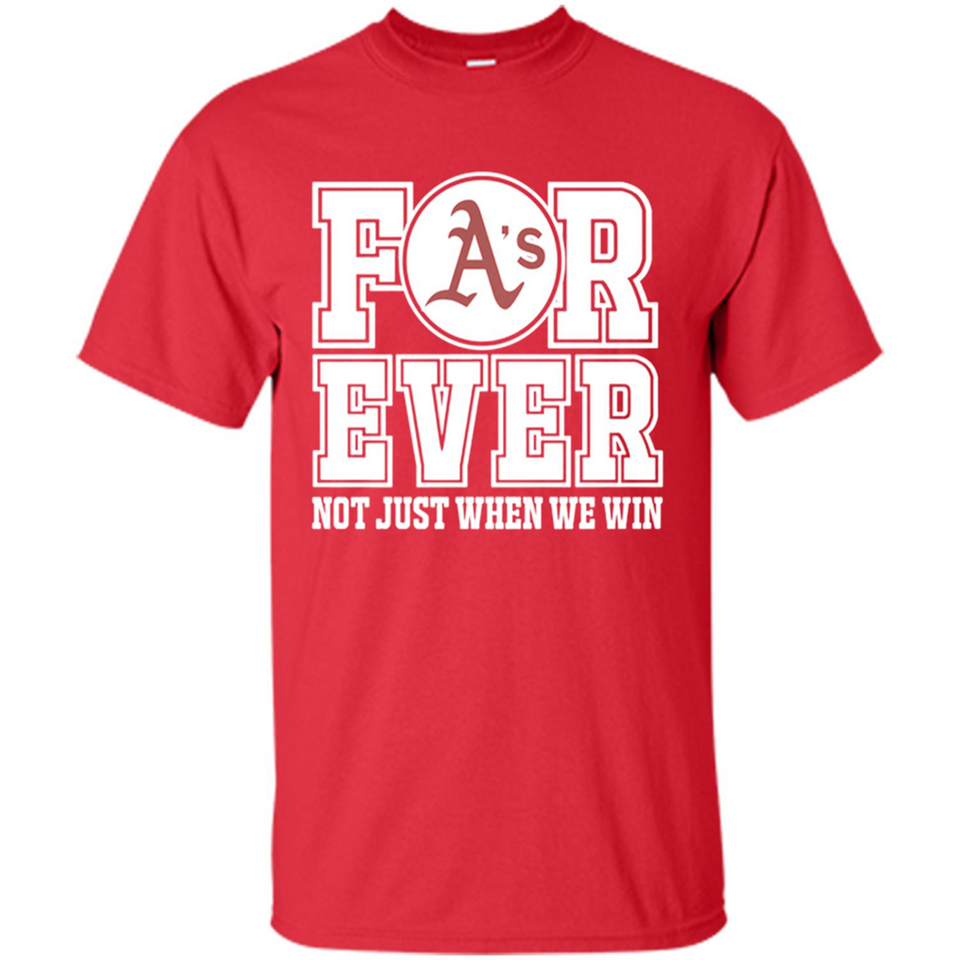 Oakland Athletics Forever For ever not just when we win - Shirt