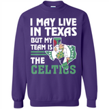 I May Live In Texas But My Team Is The Celtics - Sweatshirt