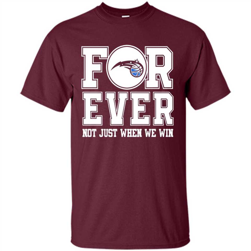 Orlando Magic Forever For ever not just when we win - Shirt
