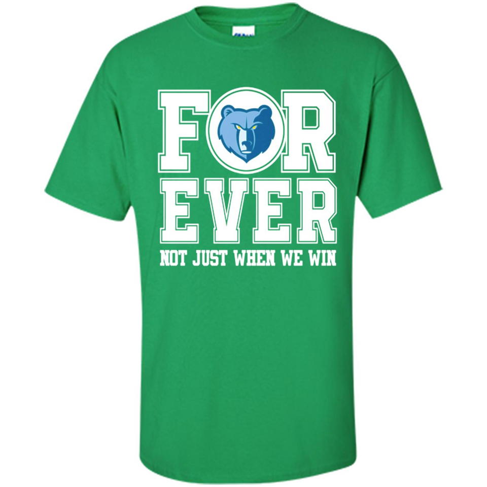 Memphis Grizzlies Forever For ever not just when we win - Shirt