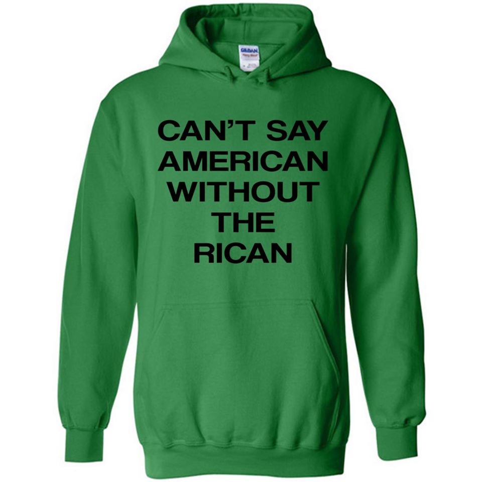 Can't Say American Without the Rican - Hoodie