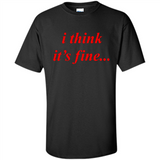 I Think It's Fine - Shirt