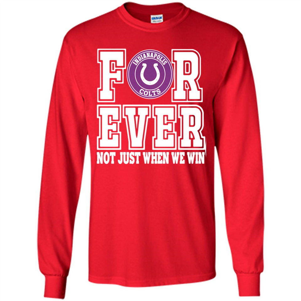Indianapolis Colts Forever For ever not just when we win - Long Sleeve T-Shirt