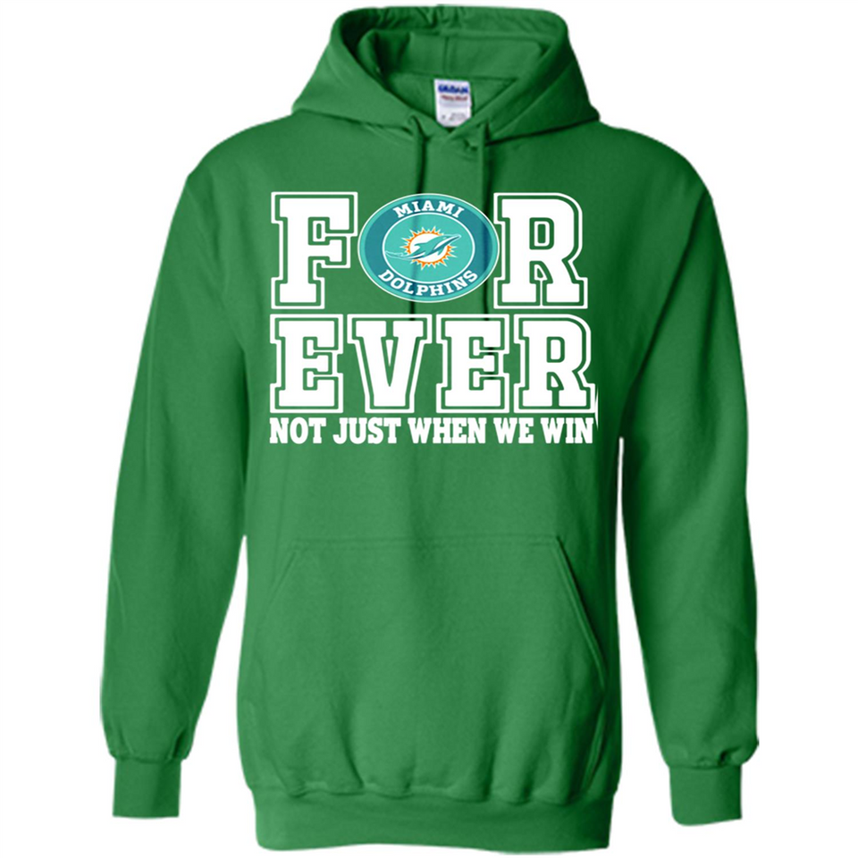 Miami Dolphins Forever For ever not just when we win - Hoodie