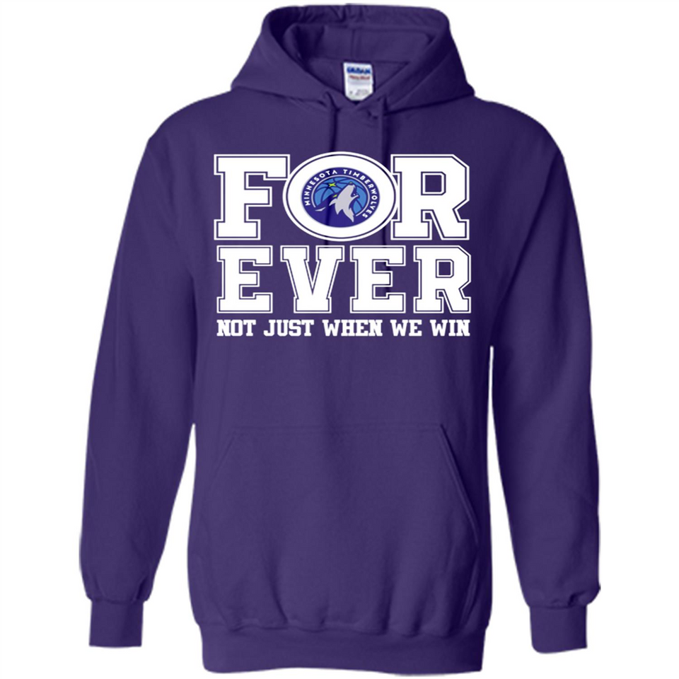 Minnesota Timberwolves Forever For ever not just when we win - Hoodie