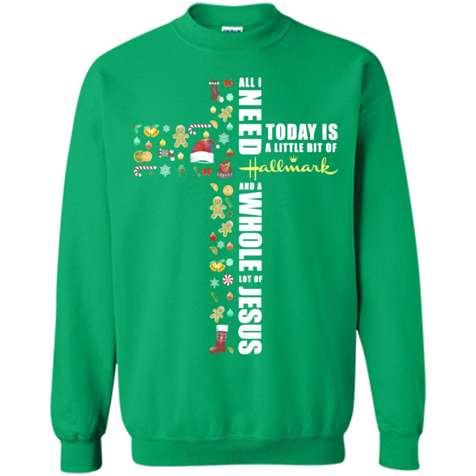 All I need today is a little bit of Hallmark and a whole lot of Jesus - Sweatshirt