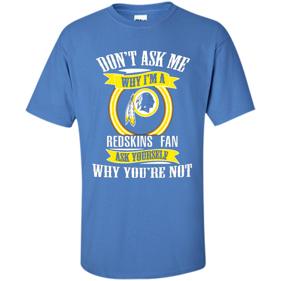 Don't Ask Me Why I'm A Washington Redskins Fan Ask Yourself