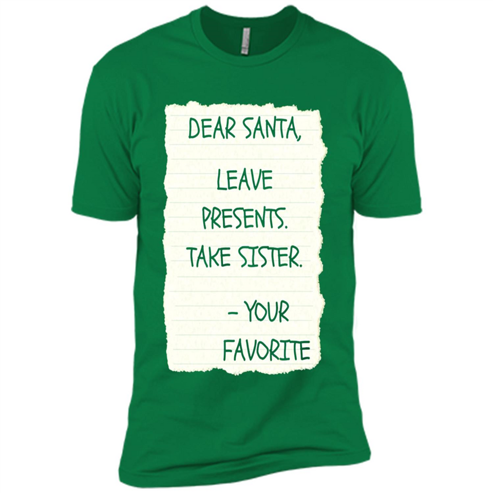 Dear Santa Leave Presents Take Sister Christmas - Premium Short Sleeve T-Shirt