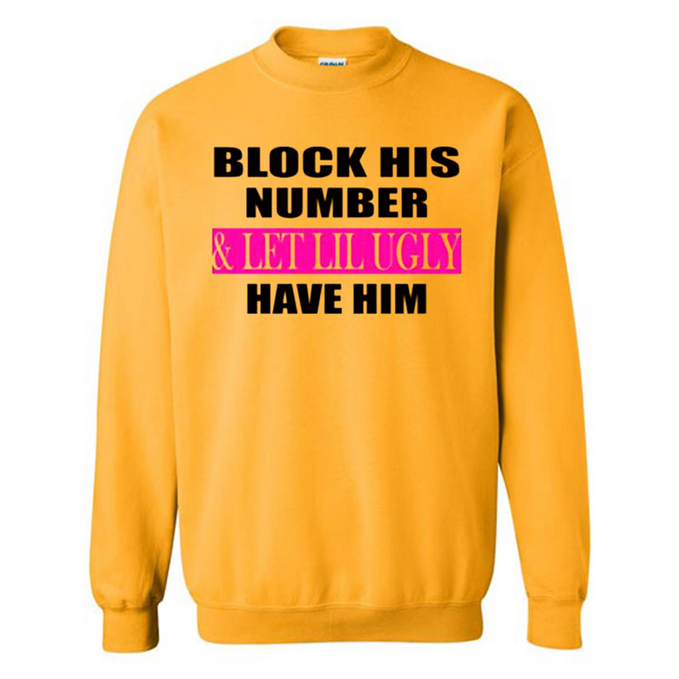 Block his number & let lil ugly have him - Sweatshirt