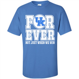 Kentucky Wildcats Forever For ever not just when we win - Shirt