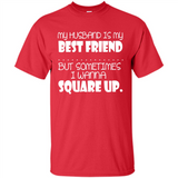 My Husband Is My Best Friend But Sometimes I Wanna Square Up - Shirt