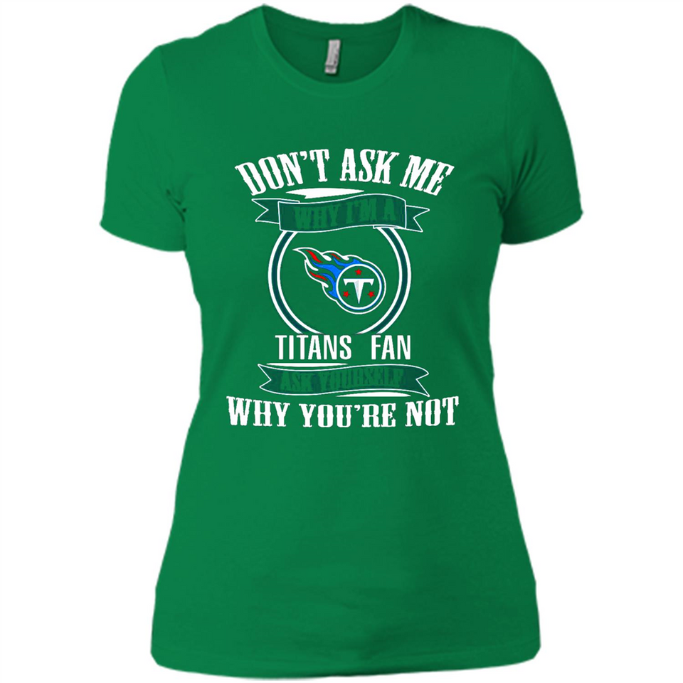 Don't Ask Me Why I'm A Tennessee Titans Fan Ask Yourself