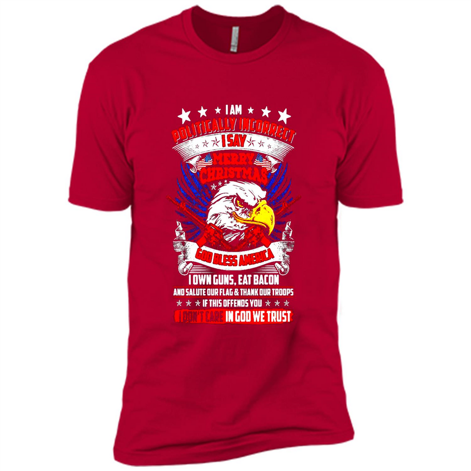 I Am Politically Incorrect I Say Merry Christmas America - Premium Short Sleeve T-Shirt