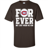 Montreal Canadiens Forever For ever not just when we win - Shirt